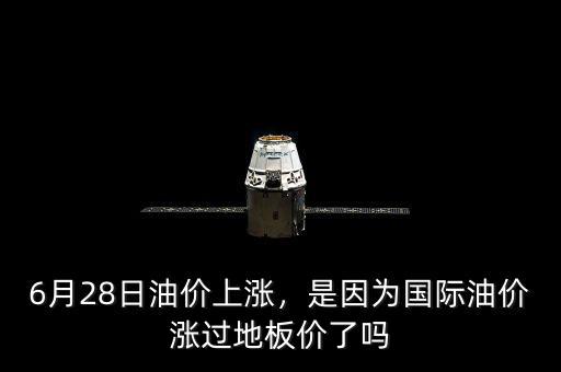 6月28日油價(jià)上漲，是因?yàn)閲?guó)際油價(jià)漲過(guò)地板價(jià)了嗎