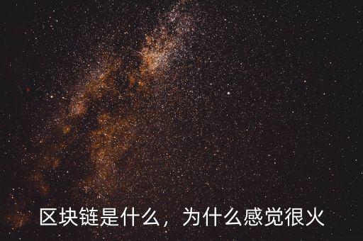 區(qū)塊鏈?zhǔn)鞘裁?，為什么感覺很火