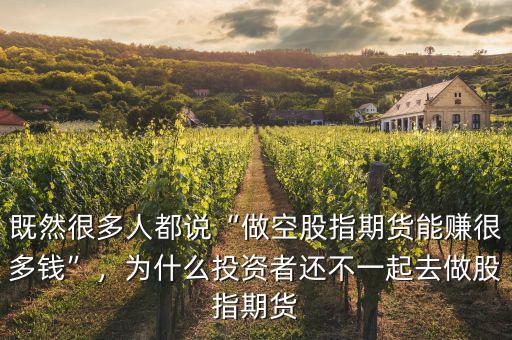 既然很多人都說“做空股指期貨能賺很多錢”，為什么投資者還不一起去做股指期貨