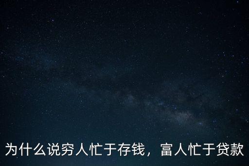 為什么說(shuō)窮人忙于存錢(qián)，富人忙于貸款