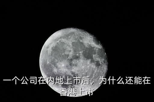 一個公司在內(nèi)地上市后，為什么還能在香港上市