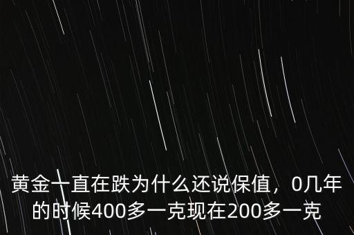黃金一直在跌為什么還說(shuō)保值，0幾年的時(shí)候400多一克現(xiàn)在200多一克