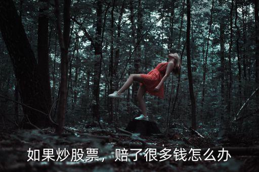 如果炒股票，賠了很多錢怎么辦