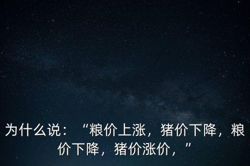 為什么說(shuō)：“糧價(jià)上漲，豬價(jià)下降，糧價(jià)下降，豬價(jià)漲價(jià)，”