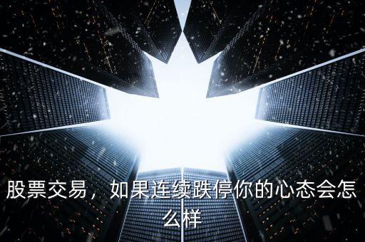 股票交易，如果連續(xù)跌停你的心態(tài)會怎么樣