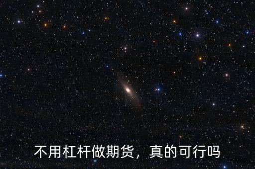 不用杠桿做期貨，真的可行嗎