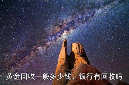 黃金回收一般多少錢，銀行有回收嗎