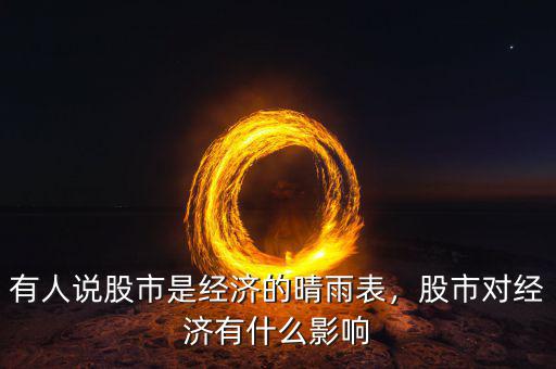 有人說(shuō)股市是經(jīng)濟(jì)的晴雨表，股市對(duì)經(jīng)濟(jì)有什么影響