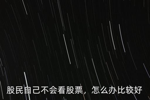 股民自己不會(huì)看股票，怎么辦比較好