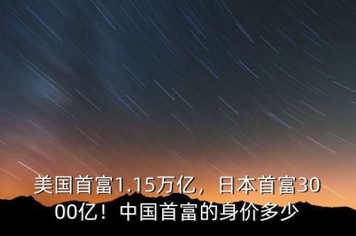 美國首富1.15萬億，日本首富3000億！中國首富的身價多少
