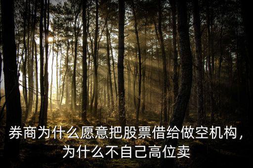 券商為什么愿意把股票借給做空機(jī)構(gòu)，為什么不自己高位賣
