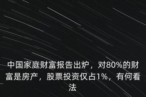 中國家庭財富報告出爐，對80%的財富是房產(chǎn)，股票投資僅占1%，有何看法