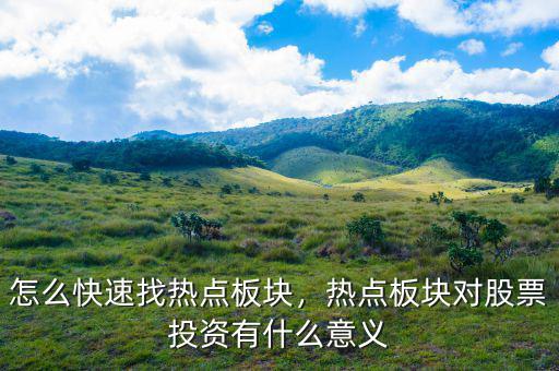 怎么快速找熱點(diǎn)板塊，熱點(diǎn)板塊對股票投資有什么意義