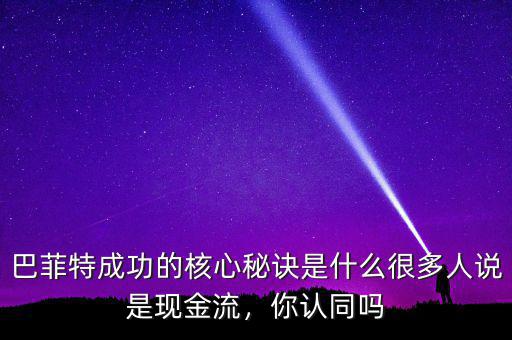 巴菲特成功的核心秘訣是什么很多人說是現(xiàn)金流，你認(rèn)同嗎
