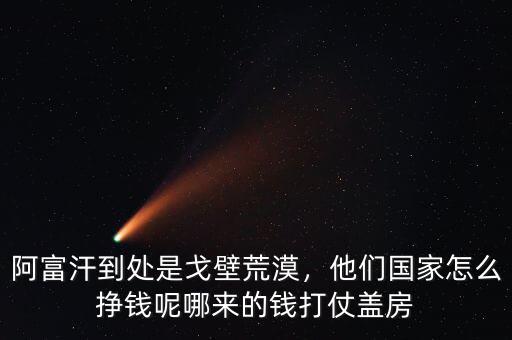 阿富汗到處是戈壁荒漠，他們國家怎么掙錢呢哪來的錢打仗蓋房