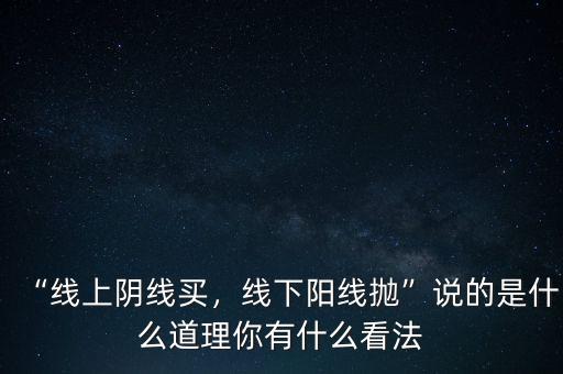 “線上陰線買，線下陽(yáng)線拋”說(shuō)的是什么道理你有什么看法