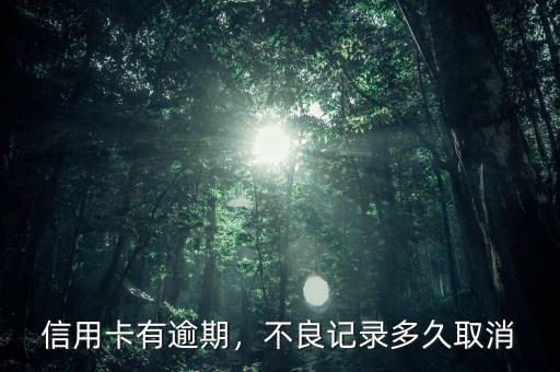 信用卡有逾期，不良記錄多久取消