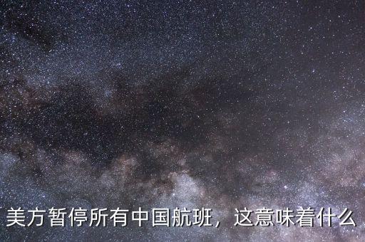 美方暫停所有中國航班，這意味著什么