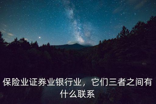 保險業(yè)證券業(yè)銀行業(yè)，它們?nèi)咧g有什么聯(lián)系