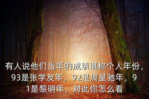 有人說他們當年的成績堪稱個人年份，93是張學友年，92是周星馳年，91是黎明年，對此你怎么看