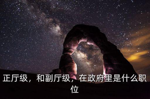 正廳級(jí)，和副廳級(jí)，在政府里是什么職位