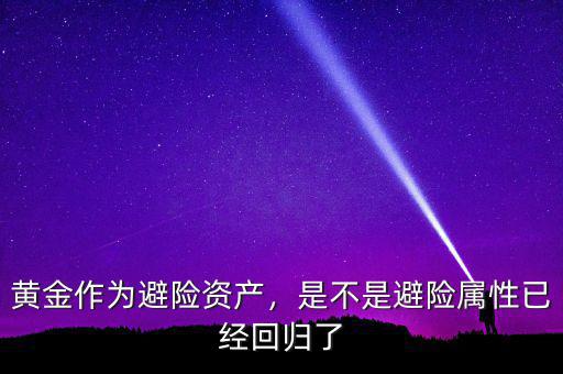 黃金作為避險(xiǎn)資產(chǎn)，是不是避險(xiǎn)屬性已經(jīng)回歸了