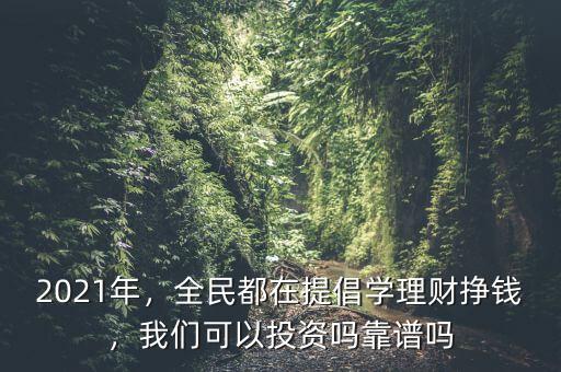2021年，全民都在提倡學理財掙錢，我們可以投資嗎靠譜嗎