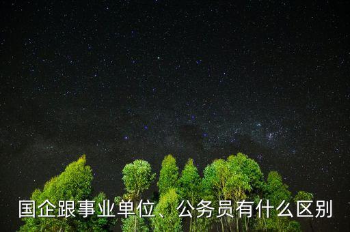 國企跟事業(yè)單位、公務(wù)員有什么區(qū)別