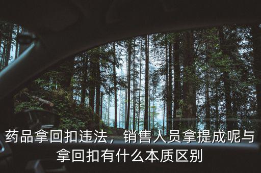 藥品拿回扣違法，銷(xiāo)售人員拿提成呢與拿回扣有什么本質(zhì)區(qū)別