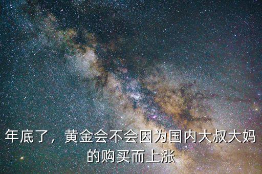 年底了，黃金會(huì)不會(huì)因?yàn)閲鴥?nèi)大叔大媽的購買而上漲