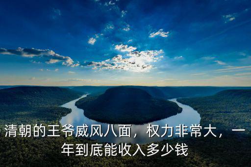 清朝的王爺威風(fēng)八面，權(quán)力非常大，一年到底能收入多少錢