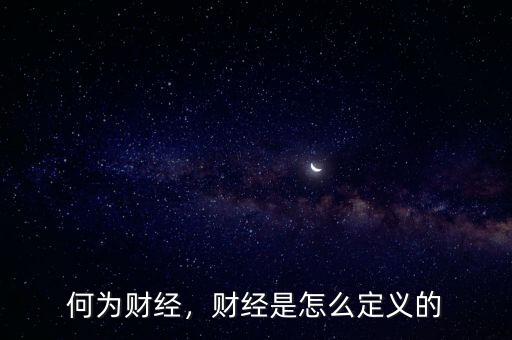 何為財(cái)經(jīng)，財(cái)經(jīng)是怎么定義的