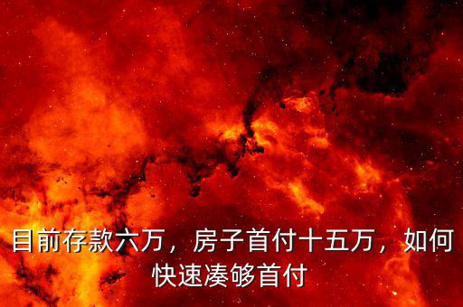 目前存款六萬(wàn)，房子首付十五萬(wàn)，如何快速湊夠首付