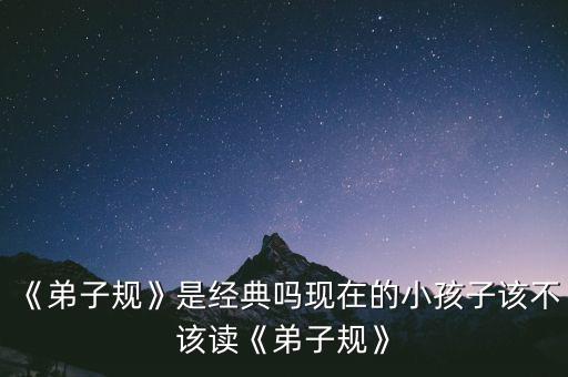 《弟子規(guī)》是經典嗎現在的小孩子該不該讀《弟子規(guī)》