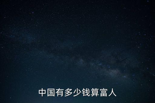 中國(guó)有多少錢(qián)算富人