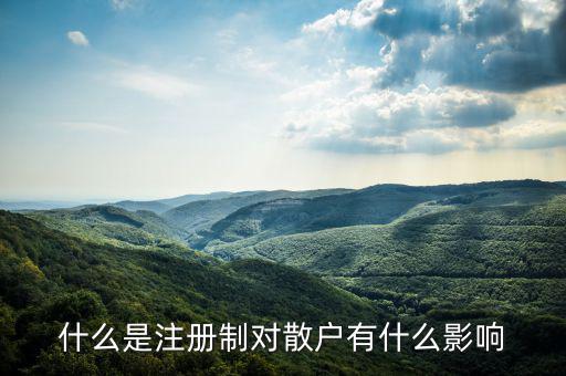 什么是注冊制對(duì)散戶有什么影響