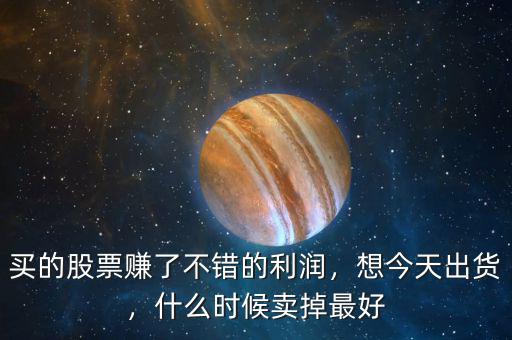 股票我賺的怎么賣(mài),買(mǎi)的股票賺了不錯(cuò)的利潤(rùn)