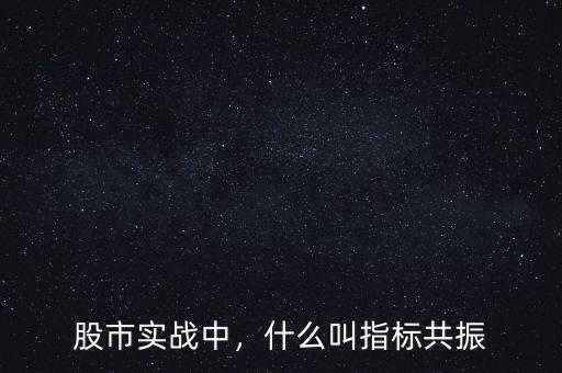 股市實(shí)戰(zhàn)中，什么叫指標(biāo)共振