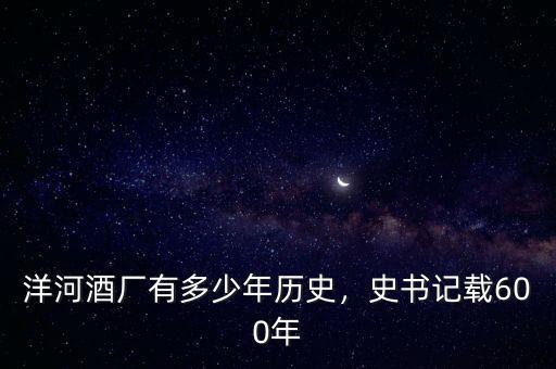 洋河酒廠有多少年歷史，史書記載600年