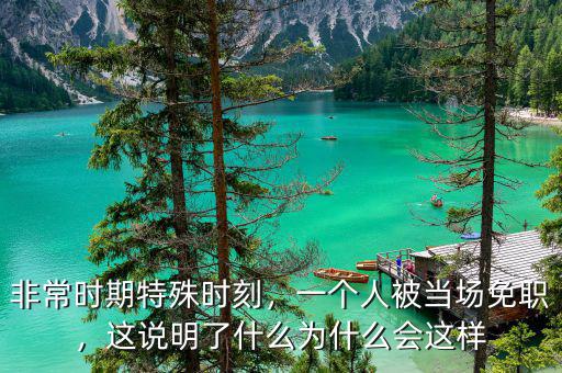 非常時(shí)期特殊時(shí)刻，一個(gè)人被當(dāng)場(chǎng)免職，這說(shuō)明了什么為什么會(huì)這樣