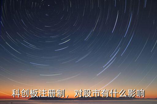 科創(chuàng)板注冊制，對股市有什么影響
