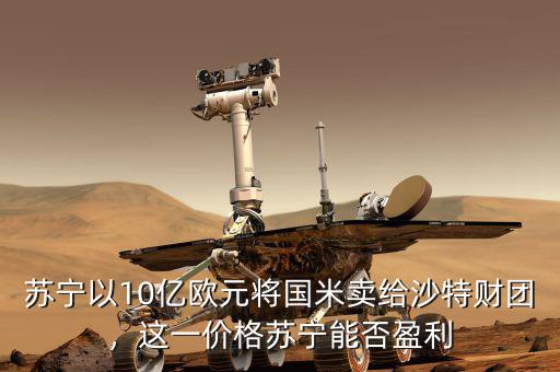 蘇寧以10億歐元將國米賣給沙特財(cái)團(tuán)，這一價(jià)格蘇寧能否盈利
