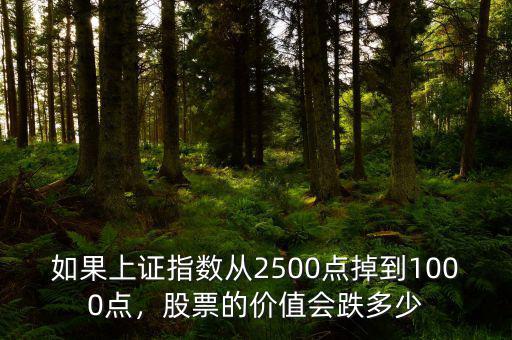 如果上證指數從2500點掉到1000點，股票的價值會跌多少