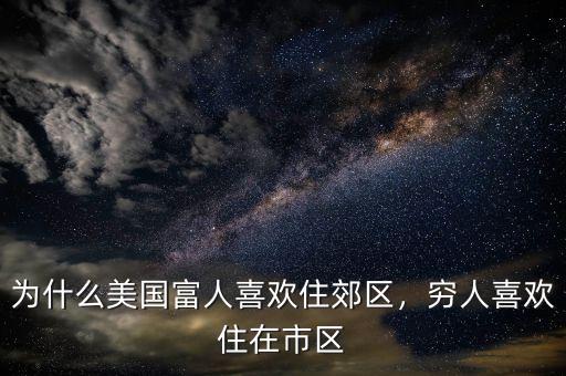為什么美國富人喜歡住郊區(qū)，窮人喜歡住在市區(qū)