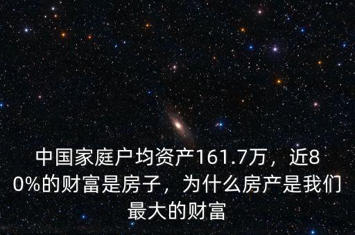 中國家庭戶均資產(chǎn)161.7萬，近80%的財(cái)富是房子，為什么房產(chǎn)是我們最大的財(cái)富