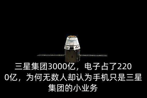 三星集團(tuán)3000億，電子占了2200億，為何無數(shù)人卻認(rèn)為手機(jī)只是三星集團(tuán)的小業(yè)務(wù)
