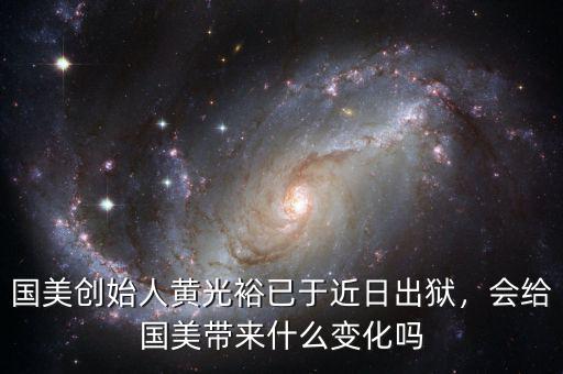 國美創(chuàng)始人黃光裕已于近日出獄，會(huì)給國美帶來什么變化嗎