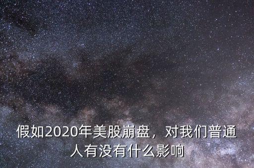 假如2020年美股崩盤，對我們普通人有沒有什么影響