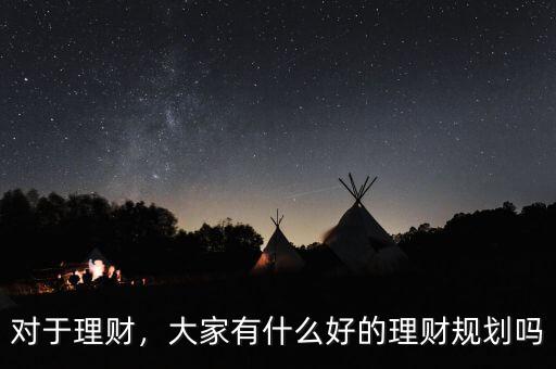 對于理財，大家有什么好的理財規(guī)劃嗎