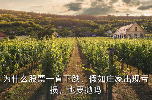 為什么股票一直下跌，假如莊家出現(xiàn)虧損，也要拋嗎